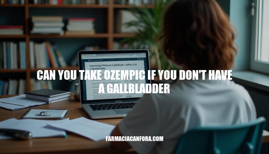 Ozempic Without Gallbladder: Safety and Considerations