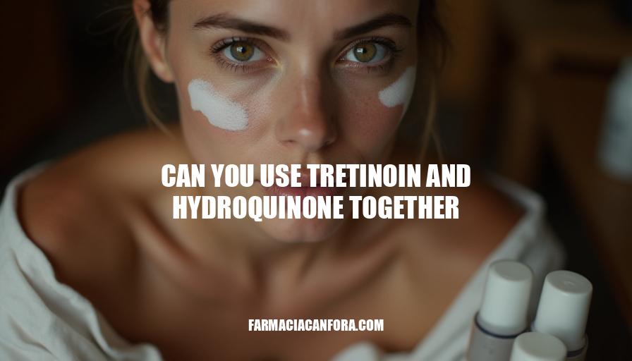 Can You Use Tretinoin and Hydroquinone Together for Hyperpigmentation Treatment?